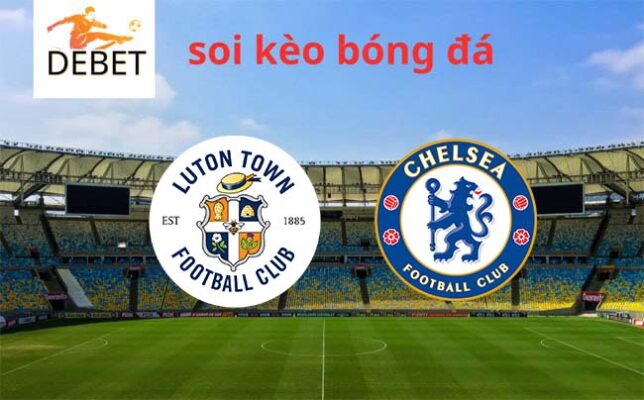 Debet soi kèo bóng đá Luton vs Chelsea 19h30 30/12 - Ngoại hạng Anh